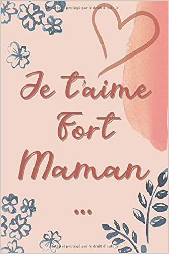 Je T Aime Fort Maman Joli Cadeau Pour Maman Carnet De Notes Pour La Fete Des Meres Cadeau D Anniversaire Pour Maman Prouver Son Amour A Sa Maman French Edition Maman