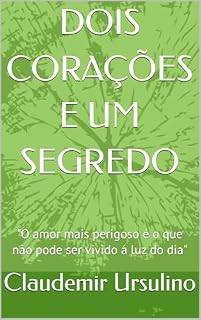 Livro DOIS CORAÇÕES E UM SEGREDO: "O amor mais perigoso é o que não pode ser vivido a luz do dia"