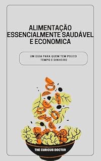 Livro Alimentação Essencialmente Saudável e Econômica: Um guia para quem tem pouco tempo e dinheiro