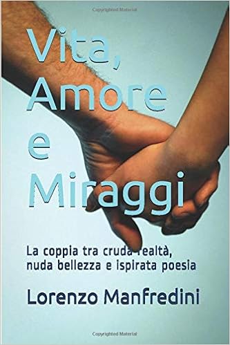 Vita Amore E Miraggi La Coppia Tra Cruda Realta Nuda Bellezza E Ispirata Poesia Amazon It Manfredini Lorenzo Manfredini Lorenzo Libri