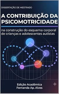 Livro A CONTRIBUIÇÃO DA PSICOMOTRICIDADE NA CONSTRUÇÃO DO ESQUEMA CORPORAL DE CRIANÇAS E ADOLESCENTES AUTISTAS