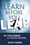 Learn Before You Leap: 101 Case Studies for Youth Pastors (YS Academic) by Kevin Turner