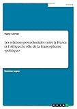Image de Les relations postcoloniales entre la France et l'Afrique: le rôle de la Francophonie politique (French Edition)
