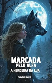 Livro Marcada pelo Alfa: A Herdeira da Lua (Crônicas da Lua Selvagem Livro 1)