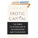 Erotic Capital: The Power of Attraction in the Boardroom and the Bedroom