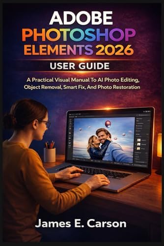ADOBE PHOTOSHOP ELEMENTS 2025: The Complete Illustrative Guide for
