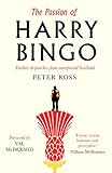 The Passion of Harry Bingo: Further Dispatches from Unreported Scotland by Peter Ross, Val McDermid