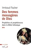 Des femmes messagères de Dieu : Le phénomène de la prophétie et des prophétesses dans la Bible by 