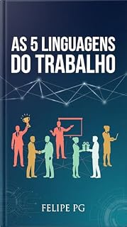 Livro As 5 Linguagens do trabalho: Você não é promovido sozinho: o segredo pouco falado sobre crescimento profissional está nas pessoas ao seu lado.