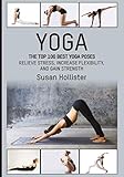 Yoga: The Top 100 Best Yoga Poses: Relieve Stress, Increase Flexibility, and Gain Strength (Yoga Pos by Susan Hollister