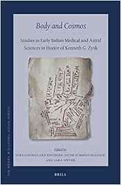 Body and Cosmos: Studies in Early Indian Medical and Astral Sciences in Honor of Kenneth G. Zysk: 20 (Sir Henry Wellcome Asian, 20)