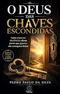 Livro O DEUS DAS CHAVES ESCONDIDAS: Como pequenas obediências abrem portas que gigantes não conseguem fechar