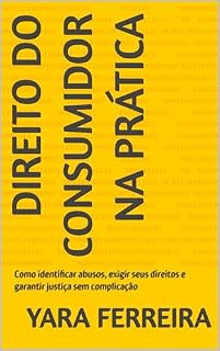 Livro Direito do Consumidor na Prática: Como identificar abusos, exigir seus direitos e garantir justiça sem complicação
