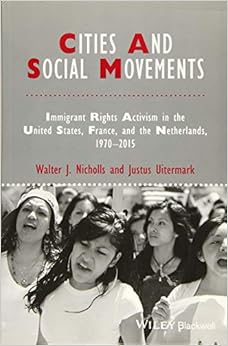 Cities and Social Movements: Immigrant Rights Activism in the US, France, and the Netherlands, 1970-2015 (Studies in Urban and Social Change)