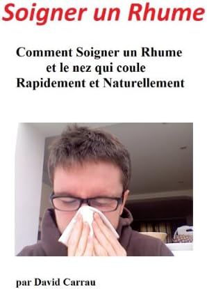 Rhume et Nez qui coule : Traitements Naturels pour soigner un rhume et en finir avec le nez qui coule (French Edition)