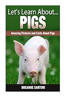 Pigs: Amazing Pictures and Facts About Pigs (Let's Learn About) 1505445299 Book Cover