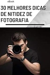 Livro 30 melhores dicas de nitidez de fotografia: Aprenda técnicas de fotografia para fotos mais nítidas