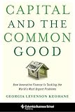 Image de Capital and the Common Good: How Innovative Finance Is Tackling the World's Most Urgent Problems (Columbia Business School Publishing)