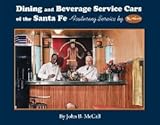 Dining and Beverage Service Cars of the Santa Fe--Featuring Service by Fred Harvey : Santa Fe Railway Passenger Car Reference Series--Volume Three, McCall, John B., 1933587083
