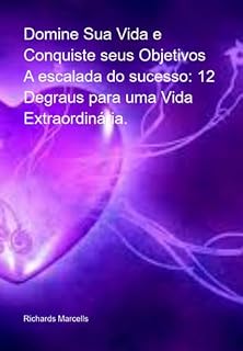 Livro Domine Sua Vida E Conquiste Seus Objetivos A Escalada Do Sucesso: 12 Degraus Para Uma Vida Extraordinária.