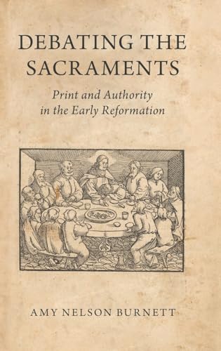 Debating the Sacraments: Print and Authority in the Early Reformation