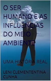 Livro O SER HUMANO E AS INFLUÊNCIAS DO MEIO AMBIENTE: UMA HISTÓRIA REAL