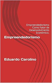 Livro Empreendedorismo      Eduardo Carolino: Empreendedorismo Como Fator de Desenvolvimento Econômico.