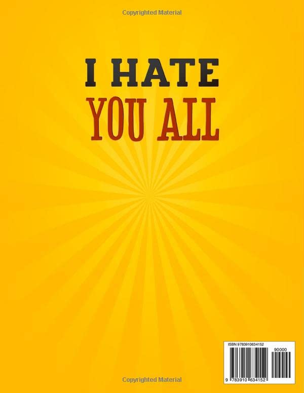 I Hate You All: Hilarious Activity Book for Letting Off Steam (The Perfect Funny Gag Gift for Anyone Who Needs Some Stress-Relief)