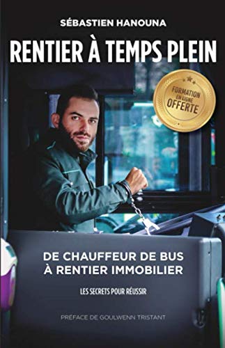 Rentier A Temps Plein: De chauffeur de bus à rentier immobilier (French Edition) by Sébastien Hanouna