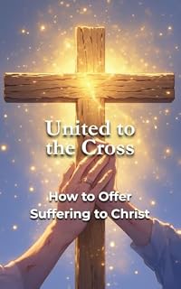 Livro United to the Cross: How to Offer Suffering to Christ