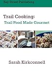 Trail Cooking: Trail Food Made Gourmet Trail Cooking: Trail Food Made Gourmet