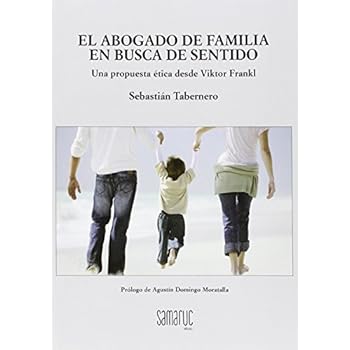 EL ABOGADO DE FAMILIA EN BUSCA DE SENTIDO: Una propuesta ética desde Viktor Frankl EL ABOGADO DE FAMILIA EN BUSCA DE SENTIDO: Una propuesta ética desde Viktor Frankl