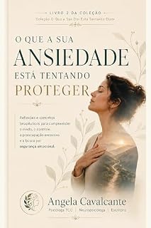 Livro O Que a Sua Ansiedade Esta Tentando Proteger: Reflexões e caminhos terapêuticos para compreender o medo, o controle, a preocupação excessiva e a busca por segurança emocional