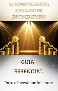 Livro 10 ARMADILHAS DO MERCADO DE INVESTIMENTOS: Guia Essencial para Investidor Iniciante