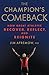 The Champion's Comeback: How Great Athletes Recover, Reflect, and Re-Ignite