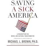 Saving a Sick America: A Prescription for Moral and Cultural Transformation