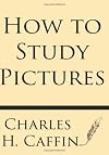 How to Study Pictures by Caffin Charles H (2013-08-20) Paperback