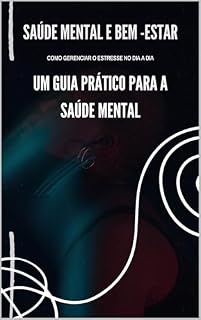 Livro SAÚDE MENTAL E BEM-ESTAR: Um Guia Pratico Para Saúde Mental