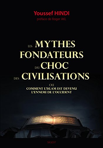 Les mythes fondateurs du choc des civilisations : Ou comment l'Islam est devenu l'ennemi de l'Occide by Youssef Hindi