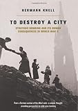 To Destroy a City: Strategic Bombing and Its Human Consequences in World War II