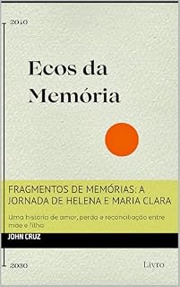 Livro Fragmentos de Memórias: A Jornada de Helena e Maria Clara: Uma história de amor, perda e reconciliação entre mãe e filha