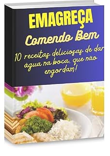 Livro Emagreça Comendo Bem: 10 Receitas Deliciosas de dar Água que não engordam. (Emagreça Comendo Bem Vol. I Livro 1)