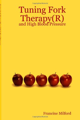 Tuning Fork Therapy(R): and High Blood Pressure by Francine Milford