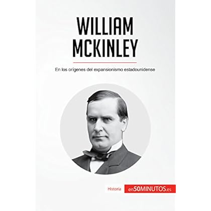 William McKinley: En los orígenes del expansionismo estadounidense (Historia)
