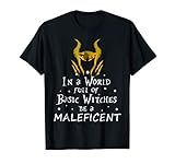 In a world full of basic witches be a Maleficent-T Shirt