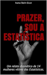 Livro Prazer, Sou a Estatística: Um relato dramático de 14 mulheres vítimas das "Estatísticas".