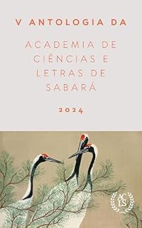 Livro V Antologia da Academia de Ciências e Letras de Sabará: 2024 (Antologias da Academia de Ciências e Letras de Sabará Livro 5)