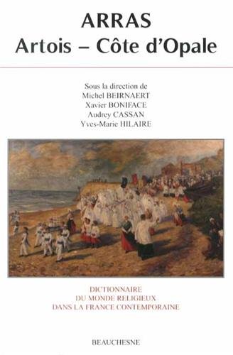Dictionnaire du monde religieux dans la France contemporaine : Tome 11, Arras - Artois - Côte d'Opa by Michel Beirnaert, Xavier Boniface, Audrey Cassan, Yves-Marie Hilaire