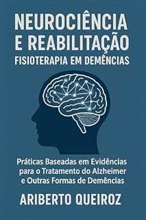 Livro Neurociência e Reabilitação - fisioterapia em Demências: Práticas baseadas em evidências para o Tratamento do Alzheimer e Outras Formas de Demências