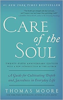 Care of the Soul, Twenty-fifth Anniversary Ed: A Guide for Cultivating Depth and Sacredness in Everyday Life, by Thomas Moore Care of the Soul, Twenty-fifth Anniversary Ed: A Guide for Cultivating Depth and Sacredness in Everyday Life, by Thomas Moore